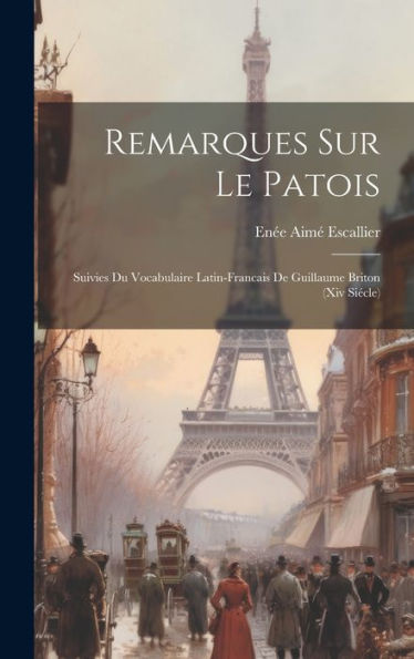 Remarques Sur Le Patois: Suivies Du Vocabulaire Latin-Francais De Guillaume Briton (Xiv Siécle) (French Edition)