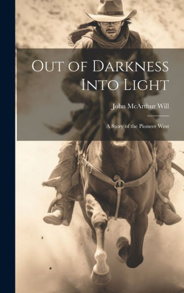 Out Of Darkness Into Light: A Story Of The Pioneer West