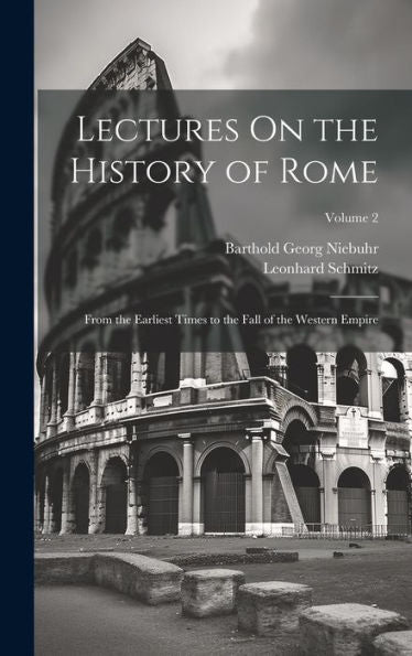 Lectures On The History Of Rome: From The Earliest Times To The Fall Of The Western Empire; Volume 2