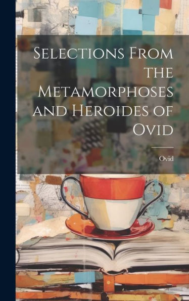 Selections From The Metamorphoses And Heroides Of Ovid (Latin Edition)
