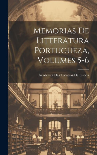 Memorias De Litteratura Portugueza, Volumes 5-6 (Galician Edition)
