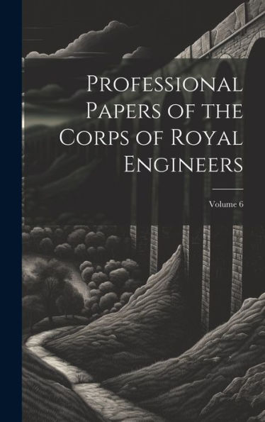 Professional Papers Of The Corps Of Royal Engineers; Volume 6