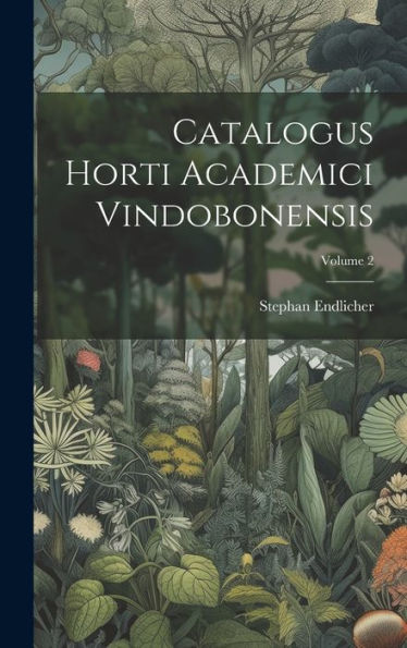Catalogus Horti Academici Vindobonensis; Volume 2 (Latin Edition)