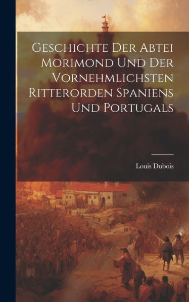 Geschichte Der Abtei Morimond Und Der Vornehmlichsten Ritterorden Spaniens Und Portugals (German Edition) - 9781020692673