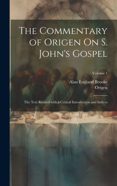 The Commentary Of Origen On S. John's Gospel: The Text Revised With A Critical Introduction And Indices; Volume 1 (Ancient Greek Edition)