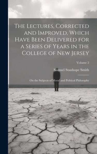 The Lectures, Corrected And Improved, Which Have Been Delivered For A Series Of Years In The College Of New Jersey: On The Subjects Of Moral And Political Philosophy; Volume 2