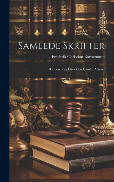 Samlede Skrifter: Bd. Foredrag Over Den Danske Arveret (Danish Edition)