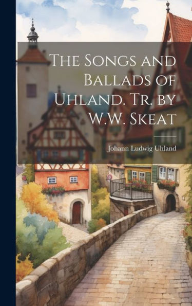 The Songs And Ballads Of Uhland. Tr. By W.W. Skeat