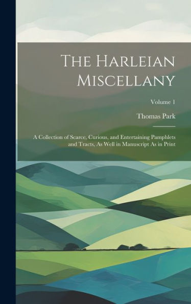 The Harleian Miscellany: A Collection Of Scarce, Curious, And Entertaining Pamphlets And Tracts, As Well In Manuscript As In Print; Volume 1