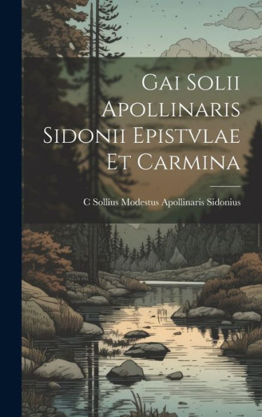 Gai Solii Apollinaris Sidonii Epistvlae Et Carmina (Latin Edition)