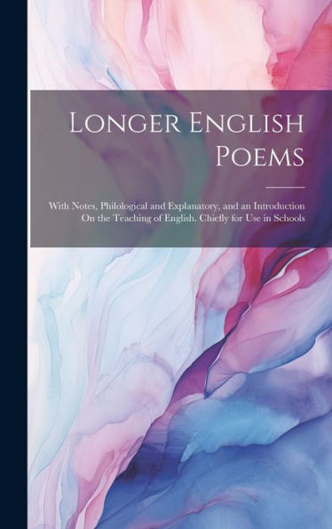 Longer English Poems: With Notes, Philological And Explanatory, And An Introduction On The Teaching Of English. Chiefly For Use In Schools
