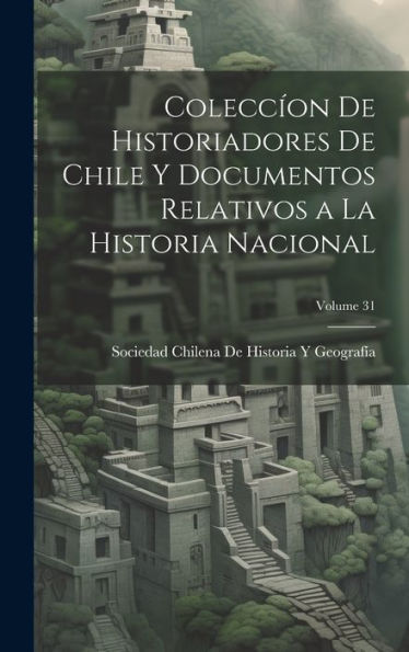 Coleccíon De Historiadores De Chile Y Documentos Relativos A La Historia Nacional; Volume 31 (Spanish Edition) - 9781020704598