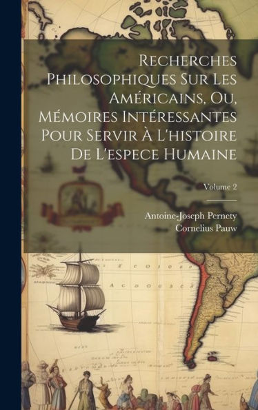 Recherches Philosophiques Sur Les Américains, Ou, Mémoires Intéressantes Pour Servir À L'Histoire De L'Espece Humaine; Volume 2 (French Edition) - 9781020706165