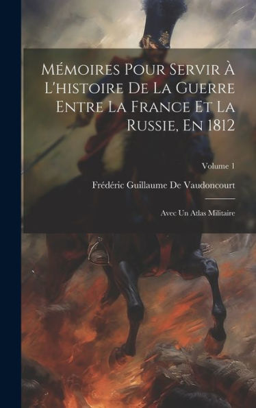 Mémoires Pour Servir À L'Histoire De La Guerre Entre La France Et La Russie, En 1812: Avec Un Atlas Militaire; Volume 1 (French Edition)