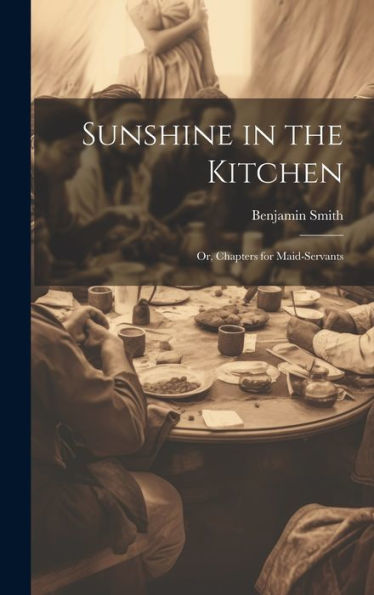 Sunshine In The Kitchen; Or, Chapters For Maid-Servants