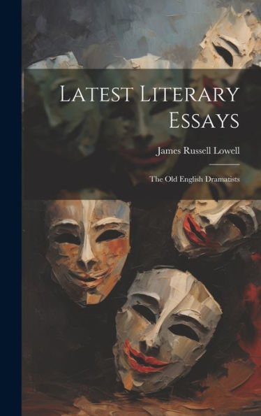 Latest Literary Essays; The Old English Dramatists