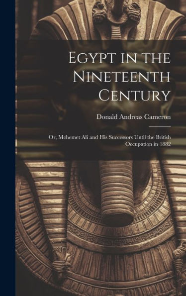 Egypt In The Nineteenth Century: Or, Mehemet Ali And His Successors Until The British Occupation In 1882