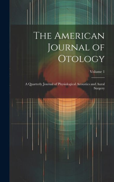 The American Journal Of Otology: A Quarterly Journal Of Physiological Acoustics And Aural Surgery; Volume 1