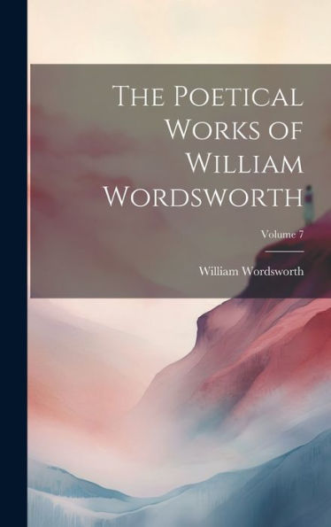 The Poetical Works Of William Wordsworth; Volume 7