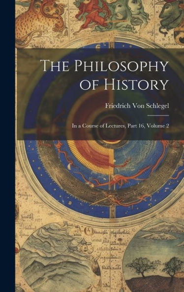 The Philosophy Of History: In A Course Of Lectures, Part 16, Volume 2