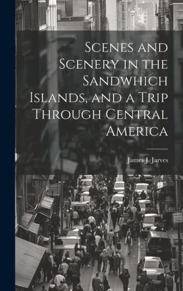 Scenes And Scenery In The Sandwhich Islands, And A Trip Through Central America