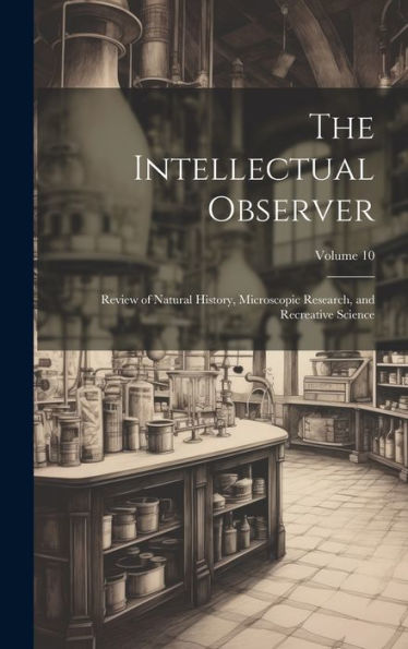 The Intellectual Observer: Review Of Natural History, Microscopic Research, And Recreative Science; Volume 10