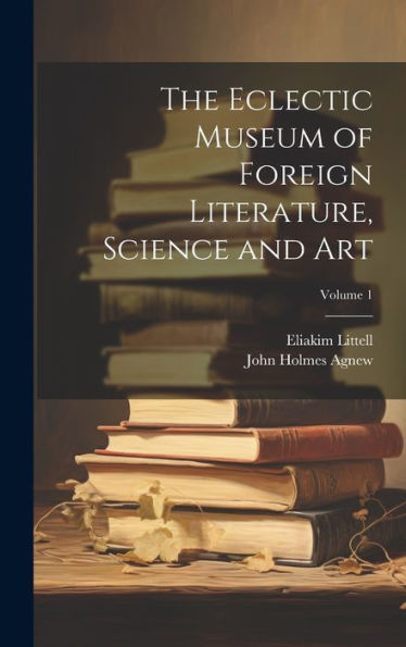 The Eclectic Museum Of Foreign Literature, Science And Art; Volume 1
