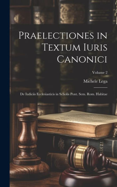 Praelectiones In Textum Iuris Canonici: De Iudiciis Ecclesiasticis In Scholis Pont. Sem. Rom. Habitae; Volume 2 (Latin Edition)