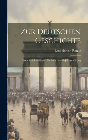 Zur Deutschen Geschichte: Vom Religionsfrieden Bis Zum Dreissigjährigen Krieg (German Edition) - 9781020715495