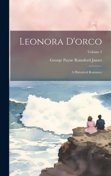 Leonora D'Orco: A Historical Romance; Volume 3