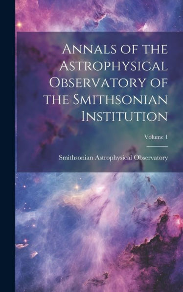 Annals Of The Astrophysical Observatory Of The Smithsonian Institution; Volume 1