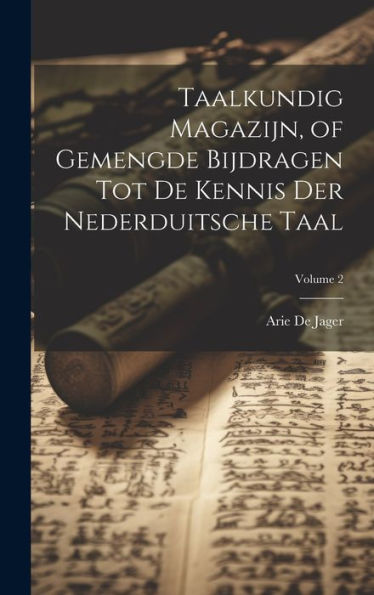 Taalkundig Magazijn, Of Gemengde Bijdragen Tot De Kennis Der Nederduitsche Taal; Volume 2 (Dutch Edition)