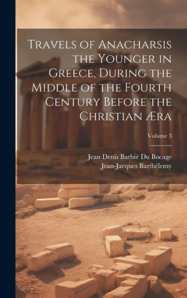 Travels Of Anacharsis The Younger In Greece, During The Middle Of The Fourth Century Before The Christian Æra; Volume 3