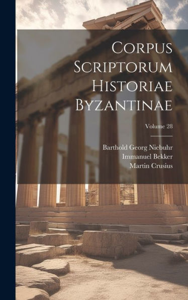 Corpus Scriptorum Historiae Byzantinae; Volume 28 (Latin Edition)