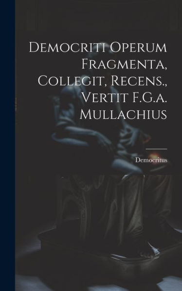 Democriti Operum Fragmenta, Collegit, Recens., Vertit F.G.A. Mullachius (Tagalog Edition)