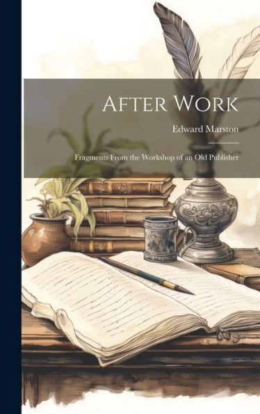 After Work: Fragments From The Workshop Of An Old Publisher