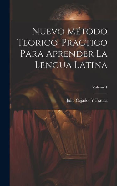 Nuevo Método Teorico-Practico Para Aprender La Lengua Latina; Volume 1 (Spanish Edition)