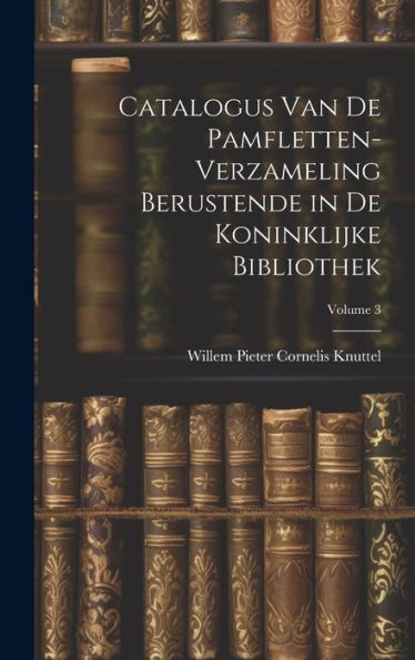 Catalogus Van De Pamfletten-Verzameling Berustende In De Koninklijke Bibliothek; Volume 3 (Dutch Edition)