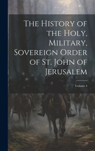 The History Of The Holy, Military, Sovereign Order Of St. John Of Jerusalem; Volume 4
