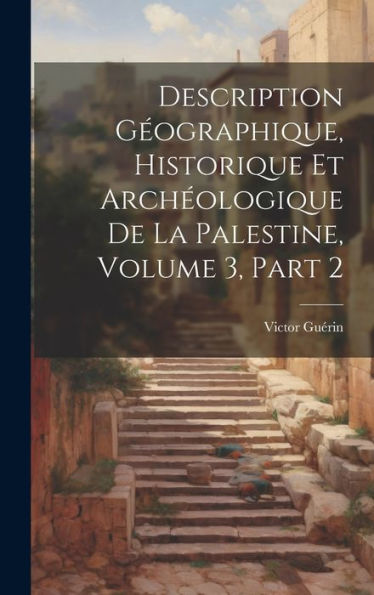 Description Géographique, Historique Et Archéologique De La Palestine, Volume 3, Part 2 (French Edition)