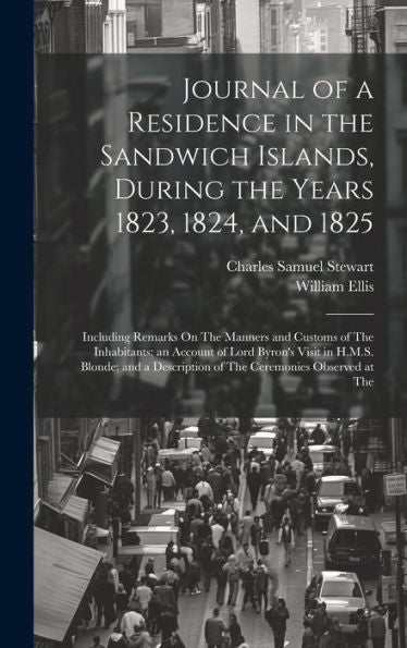 Journal Of A Residence In The Sandwich Islands, During The Years 1823, 1824, And 1825: Including Remarks On The Manners And Customs Of The ... Description Of The Ceremonies Observed At The