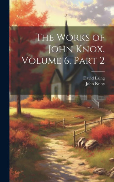 The Works Of John Knox, Volume 6, Part 2