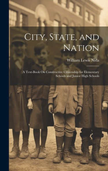 City, State, And Nation: A Text-Book On Constructive Citizenship For Elementary Schools And Junior High Schools