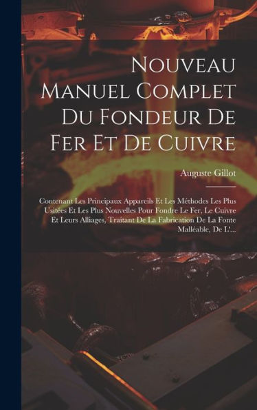 Nouveau Manuel Complet Du Fondeur De Fer Et De Cuivre: Contenant Les Principaux Appareils Et Les Méthodes Les Plus Usitées Et Les Plus Nouvelles Pour ... La Fonte Malléable, De L'... (French Edition)