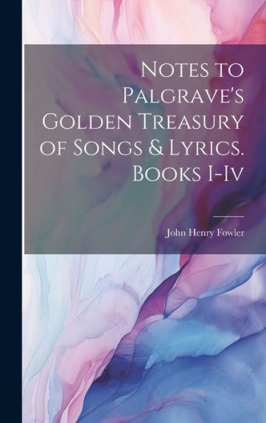 Notes To Palgrave's Golden Treasury Of Songs & Lyrics. Books I-Iv
