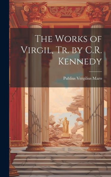 The Works Of Virgil, Tr. By C.R. Kennedy