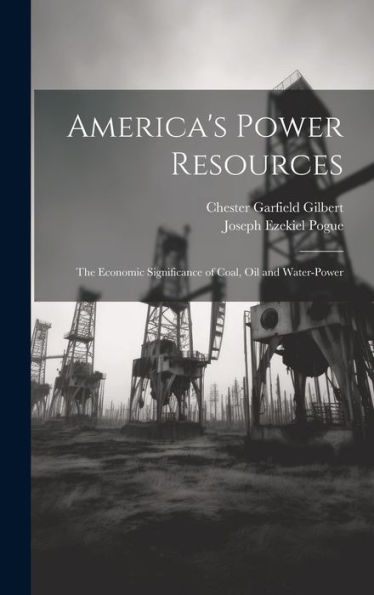 America's Power Resources: The Economic Significance Of Coal, Oil And Water-Power