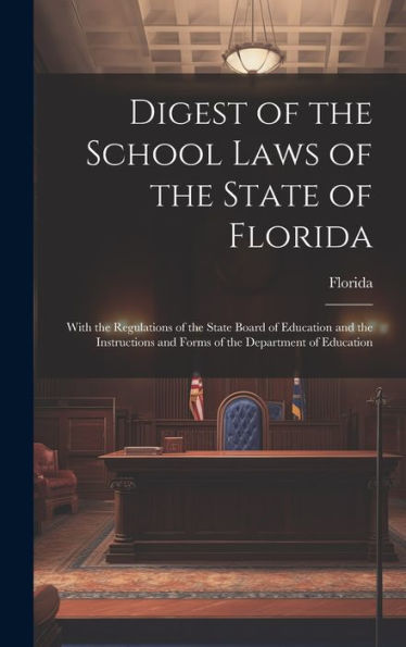 Digest Of The School Laws Of The State Of Florida: With The Regulations Of The State Board Of Education And The Instructions And Forms Of The Department Of Education