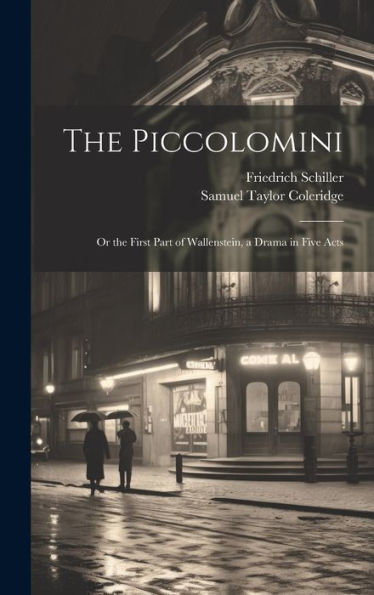 The Piccolomini: Or The First Part Of Wallenstein, A Drama In Five Acts