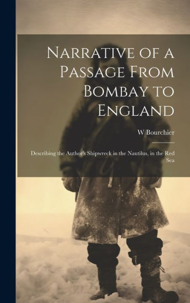 Narrative Of A Passage From Bombay To England: Describing The Author's Shipwreck In The Nautilus, In The Red Sea